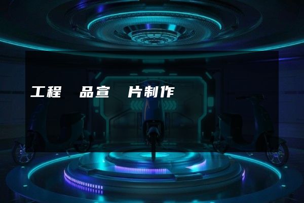 工程產品宣傳片制作