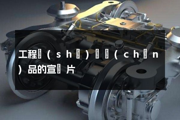工程設(shè)計產(chǎn)品的宣傳片
