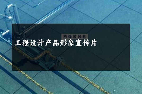 工程设计产品形象宣传片