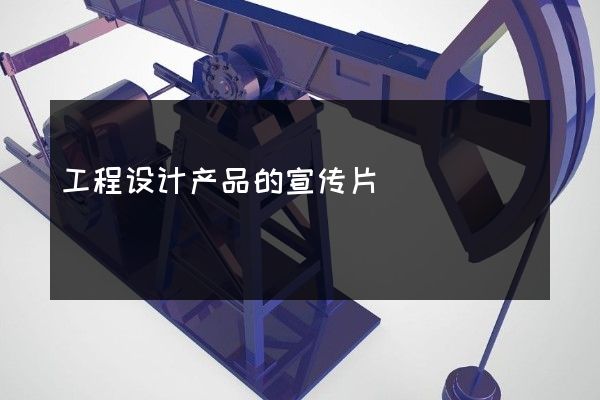 工程设计产品的宣传片