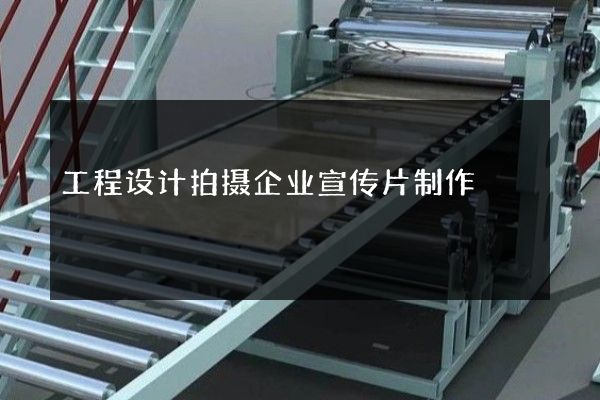 工程设计拍摄企业宣传片制作