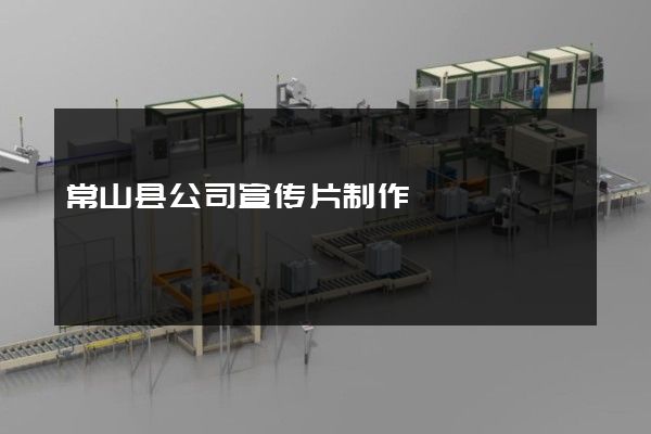 常山县公司宣传片制作