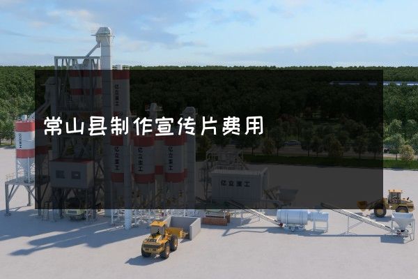 常山县制作宣传片费用
