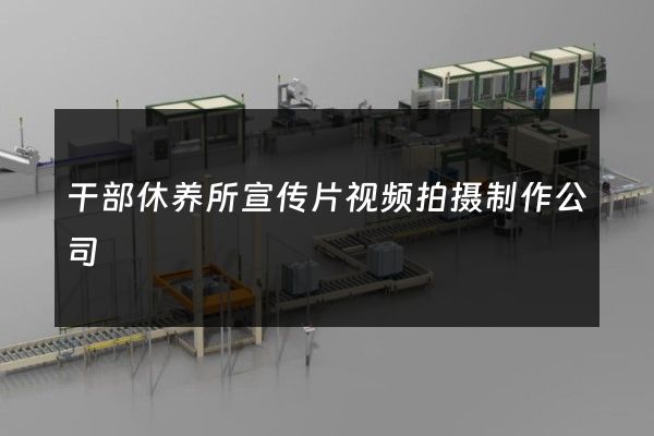 干部休养所宣传片视频拍摄制作公司