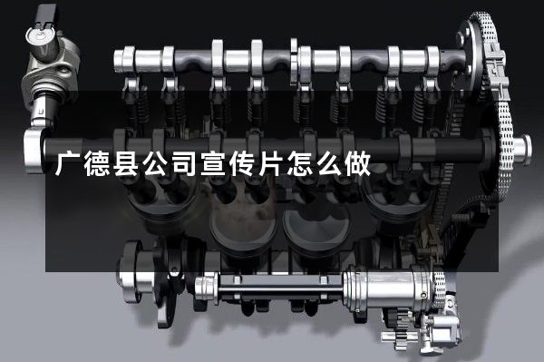 广德县公司宣传片怎么做