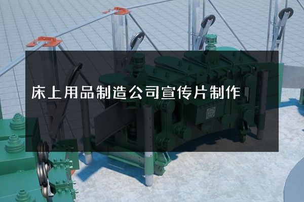 床上用品制造公司宣传片制作