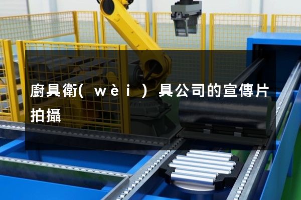 廚具衛(wèi)具公司的宣傳片拍攝