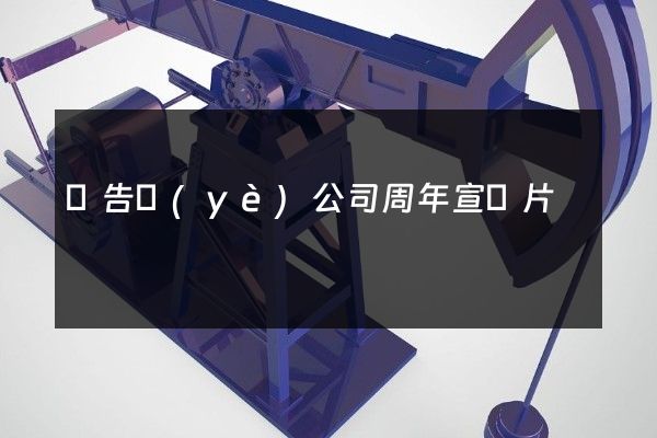 廣告業(yè)公司周年宣傳片