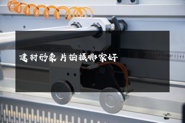 建材形象片拍摄哪家好