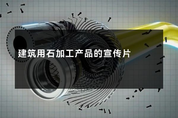 建筑用石加工产品的宣传片