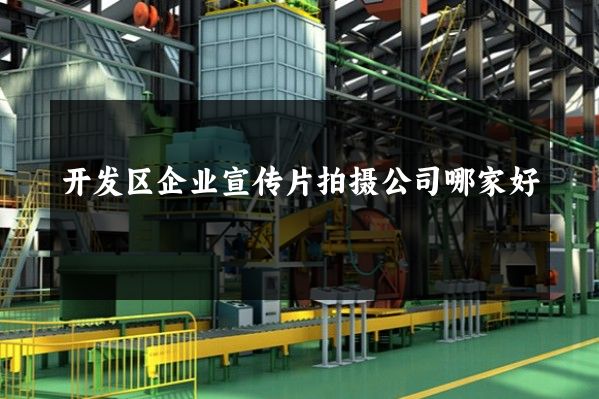 开发区企业宣传片拍摄公司哪家好