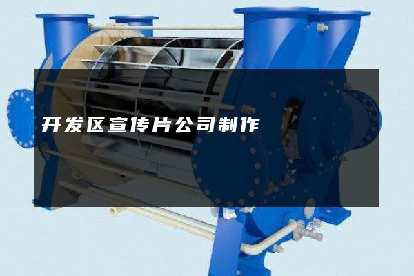 开发区宣传片公司制作