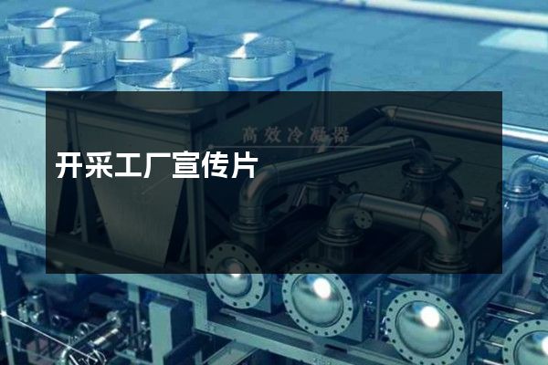 开采工厂宣传片