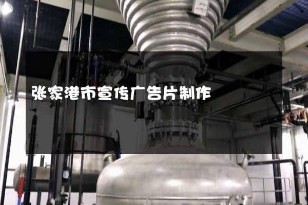 张家港市宣传广告片制作
