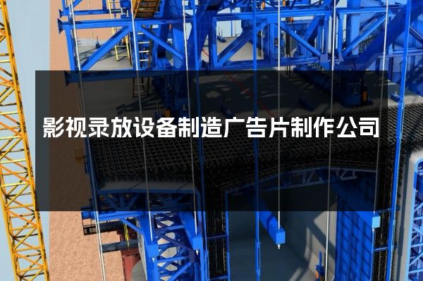 影视录放设备制造广告片制作公司