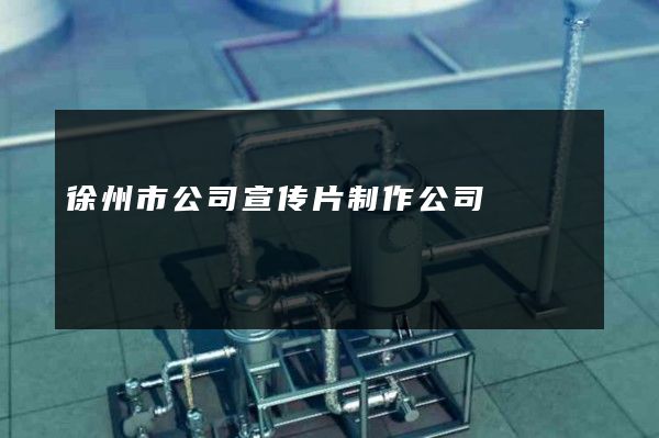 徐州市公司宣传片制作公司