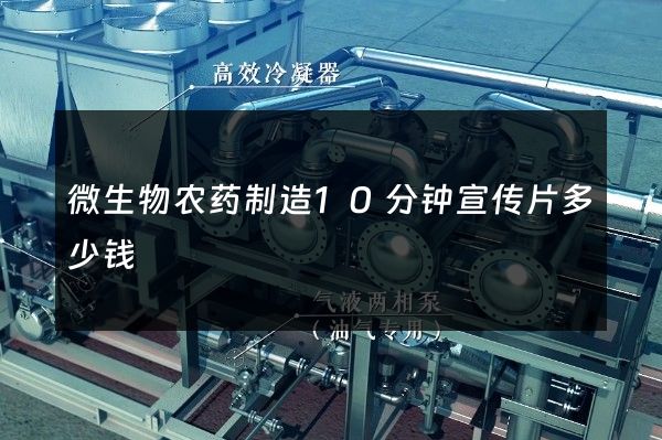 微生物农药制造10分钟宣传片多少钱