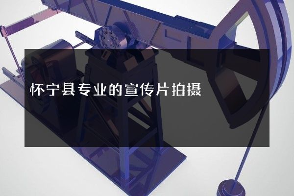 怀宁县专业的宣传片拍摄