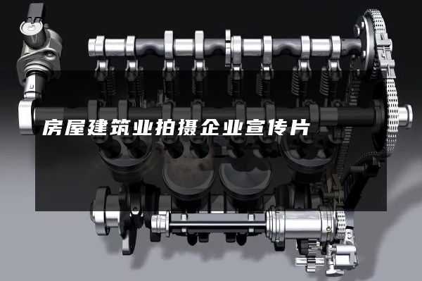 房屋建筑业拍摄企业宣传片