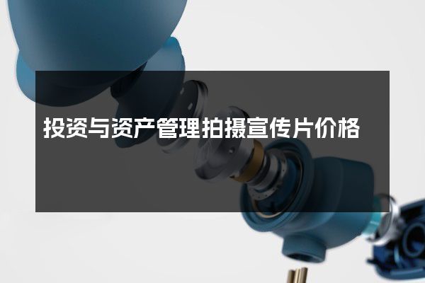 投资与资产管理拍摄宣传片价格 投资与资产管理拍摄宣传片价格