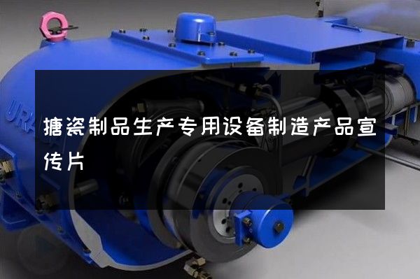 搪瓷制品生产专用设备制造产品宣传片