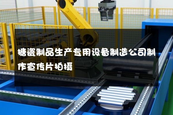 搪瓷制品生产专用设备制造公司制作宣传片拍摄