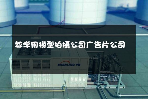 教学用模型拍摄公司广告片公司