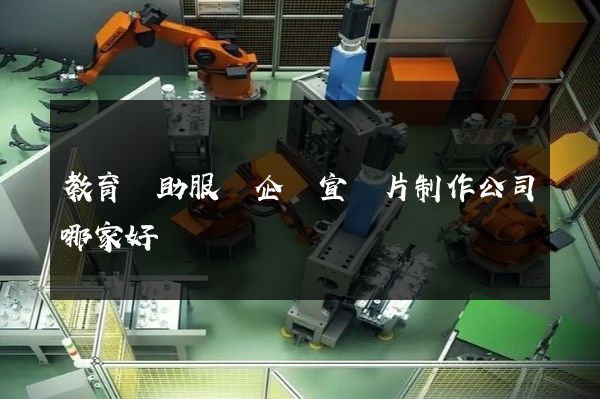 教育輔助服務企業宣傳片制作公司哪家好