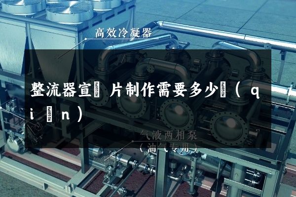 整流器宣傳片制作需要多少錢(qián)