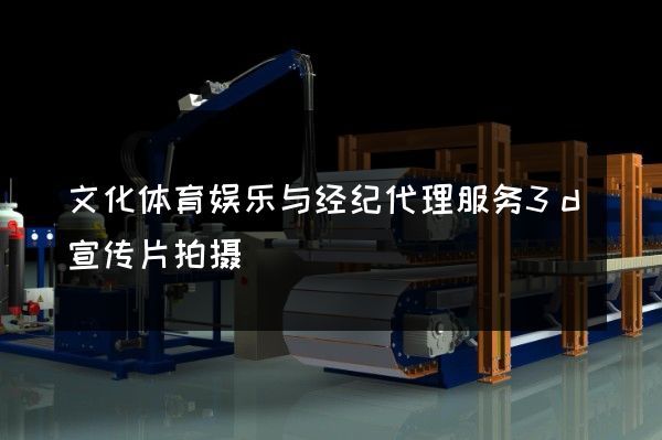 文化体育娱乐与经纪代理服务3d宣传片拍摄