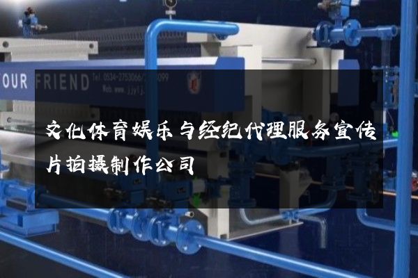 文化体育娱乐与经纪代理服务宣传片拍摄制作公司
