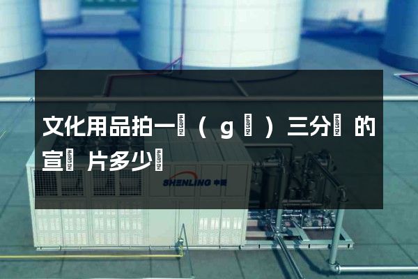 文化用品拍一個(gè)三分鐘的宣傳片多少錢