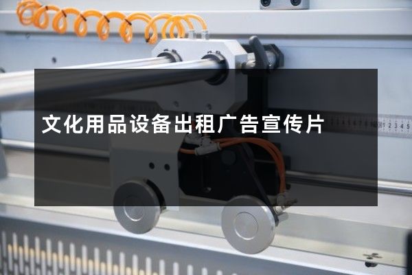 文化用品设备出租广告宣传片