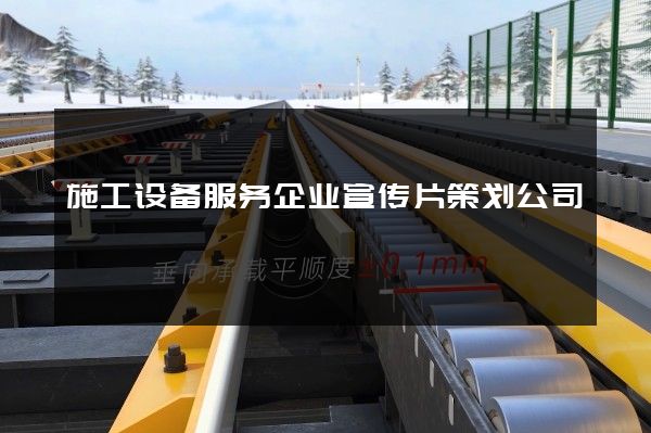 施工设备服务企业宣传片策划公司