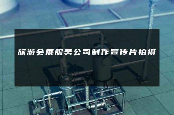旅游会展服务公司制作宣传片拍摄