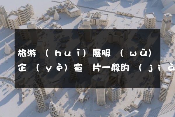旅游會(huì)展服務(wù)企業(yè)宣傳片一般的價(jià)格是多少