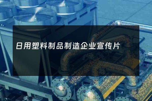 日用塑料制品制造企业宣传片