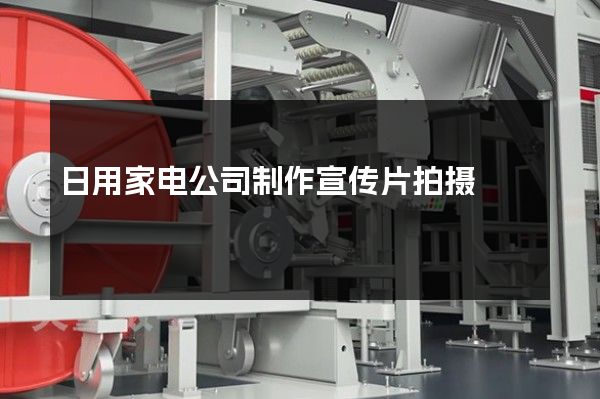 日用家电公司制作宣传片拍摄