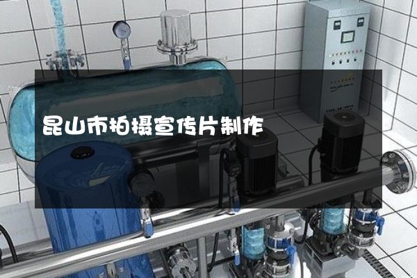 昆山市拍摄宣传片制作