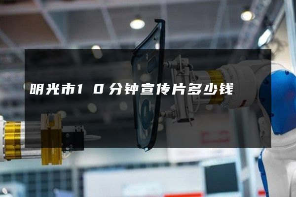 明光市10分钟宣传片多少钱