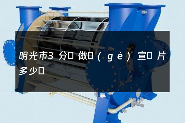 明光市3分鐘做個(gè)宣傳片多少錢