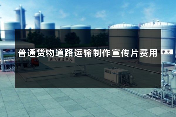 普通货物道路运输制作宣传片费用