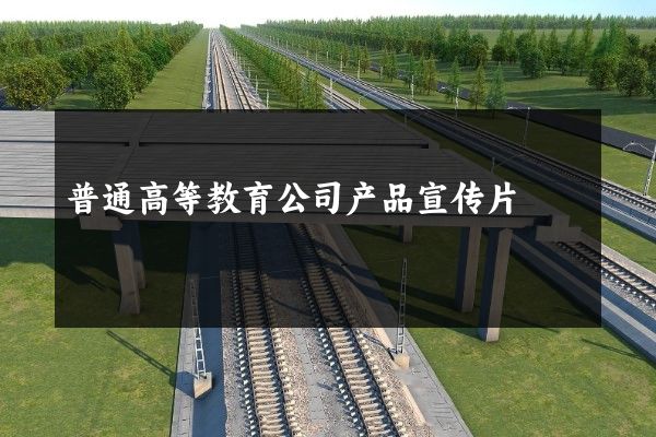 普通高等教育公司产品宣传片