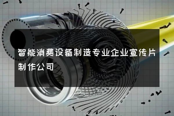智能消费设备制造专业企业宣传片制作公司