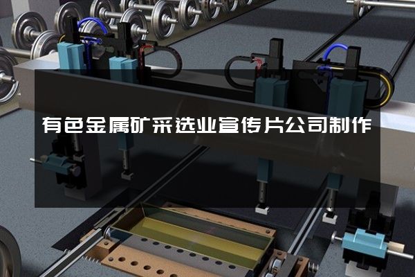 有色金属矿采选业宣传片公司制作