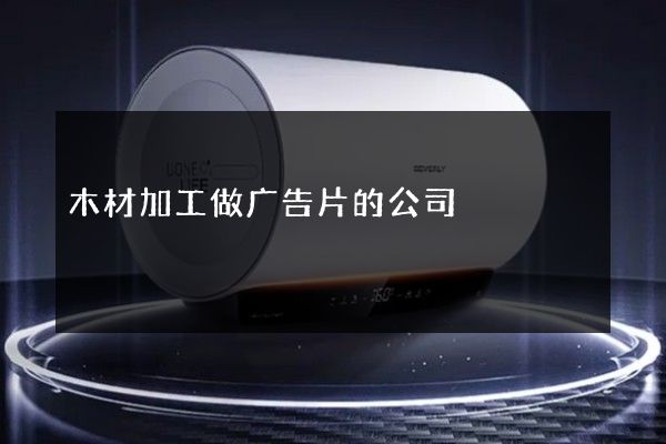 木材加工做广告片的公司