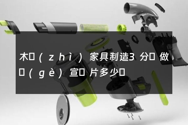 木質(zhì)家具制造3分鐘做個(gè)宣傳片多少錢