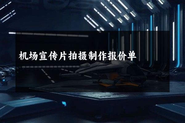 机场宣传片拍摄制作报价单