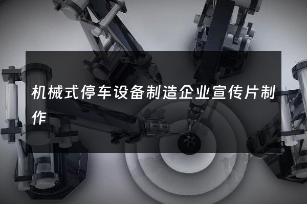 机械式停车设备制造企业宣传片制作