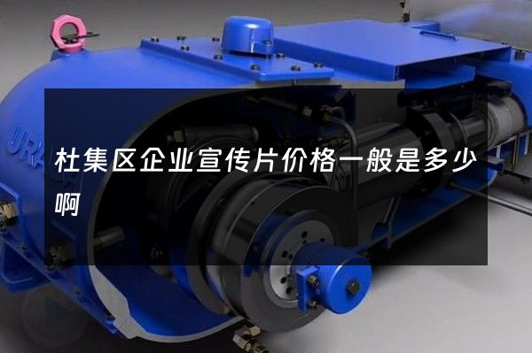 杜集区企业宣传片价格一般是多少啊